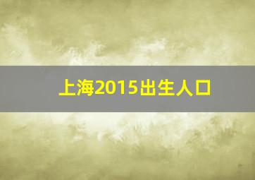 上海2015出生人口