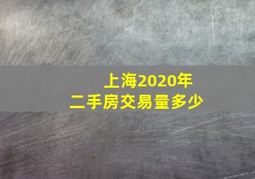 上海2020年二手房交易量多少