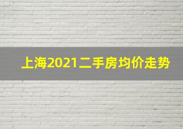 上海2021二手房均价走势