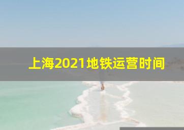 上海2021地铁运营时间