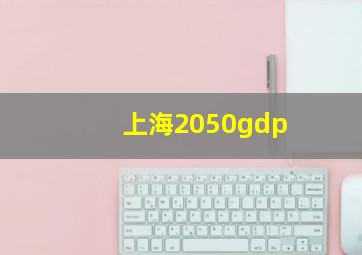 上海2050gdp