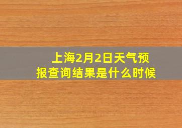 上海2月2日天气预报查询结果是什么时候