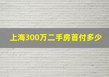 上海300万二手房首付多少