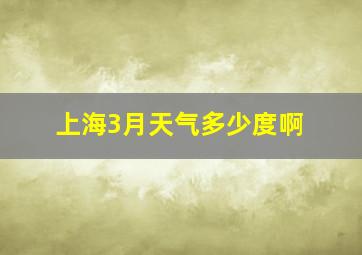 上海3月天气多少度啊