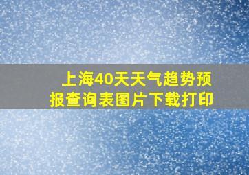 上海40天天气趋势预报查询表图片下载打印