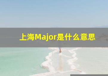 上海Major是什么意思