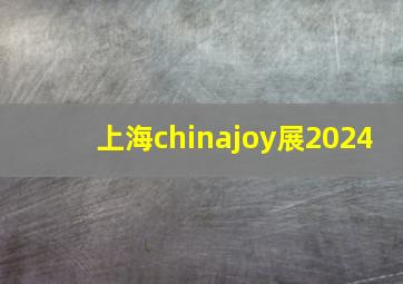 上海chinajoy展2024