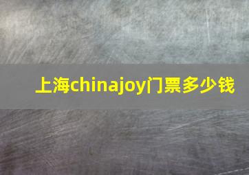 上海chinajoy门票多少钱