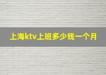 上海ktv上班多少钱一个月