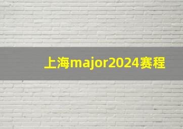 上海major2024赛程