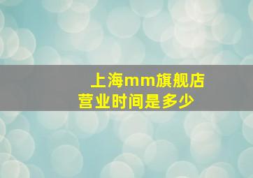 上海mm旗舰店营业时间是多少