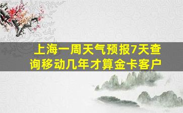 上海一周天气预报7天查询移动几年才算金卡客户