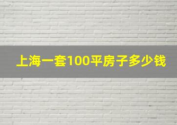 上海一套100平房子多少钱