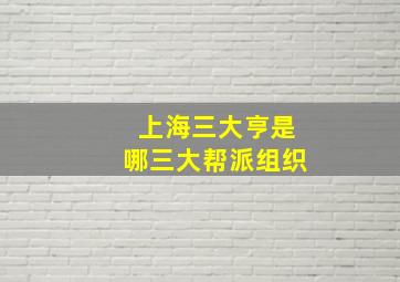 上海三大亨是哪三大帮派组织