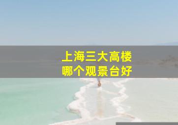 上海三大高楼哪个观景台好