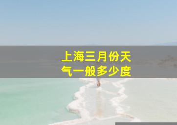 上海三月份天气一般多少度