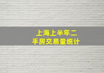 上海上半年二手房交易量统计