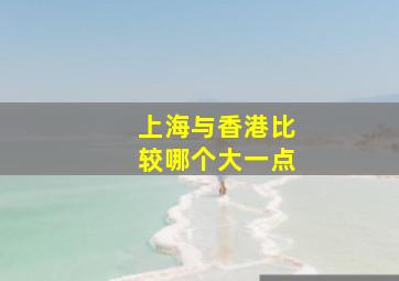 上海与香港比较哪个大一点