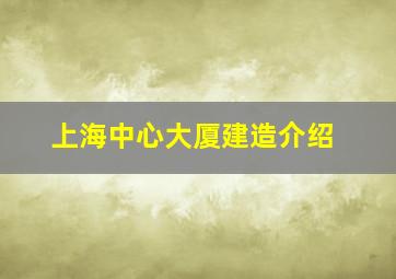 上海中心大厦建造介绍