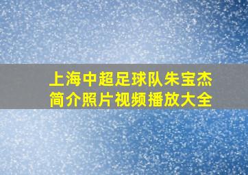 上海中超足球队朱宝杰简介照片视频播放大全