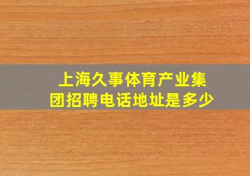 上海久事体育产业集团招聘电话地址是多少