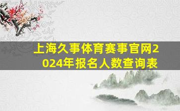 上海久事体育赛事官网2024年报名人数查询表