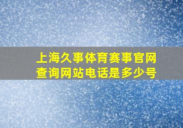 上海久事体育赛事官网查询网站电话是多少号