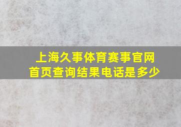 上海久事体育赛事官网首页查询结果电话是多少