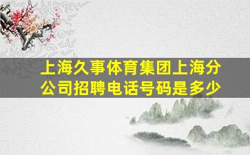 上海久事体育集团上海分公司招聘电话号码是多少