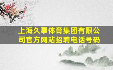 上海久事体育集团有限公司官方网站招聘电话号码