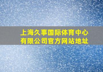 上海久事国际体育中心有限公司官方网站地址