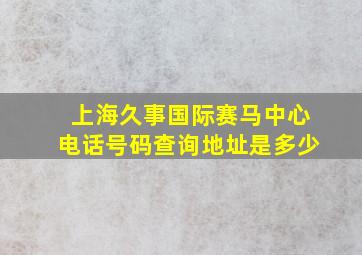 上海久事国际赛马中心电话号码查询地址是多少