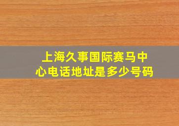 上海久事国际赛马中心电话地址是多少号码