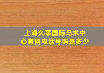 上海久事国际马术中心官网电话号码是多少