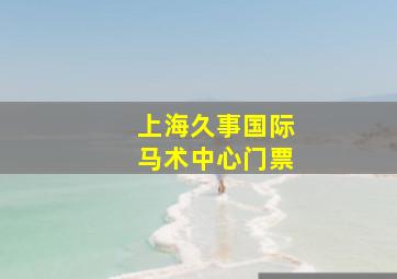 上海久事国际马术中心门票