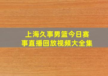 上海久事男篮今日赛事直播回放视频大全集