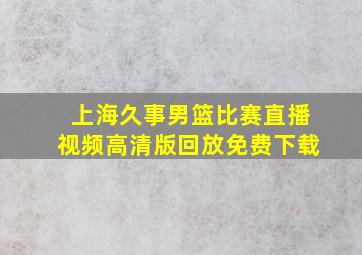 上海久事男篮比赛直播视频高清版回放免费下载