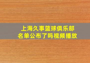 上海久事篮球俱乐部名单公布了吗视频播放