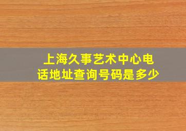 上海久事艺术中心电话地址查询号码是多少