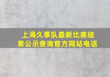 上海久事队最新比赛结果公示查询官方网站电话