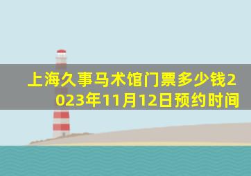 上海久事马术馆门票多少钱2023年11月12日预约时间