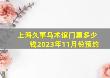 上海久事马术馆门票多少钱2023年11月份预约