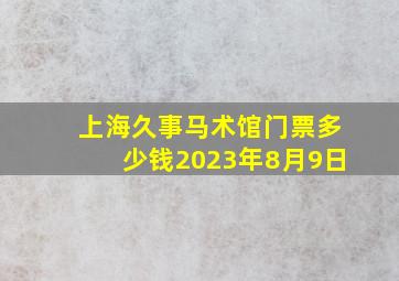 上海久事马术馆门票多少钱2023年8月9日