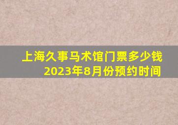 上海久事马术馆门票多少钱2023年8月份预约时间