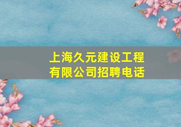 上海久元建设工程有限公司招聘电话