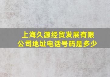 上海久源经贸发展有限公司地址电话号码是多少