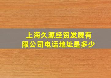 上海久源经贸发展有限公司电话地址是多少