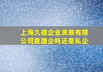 上海久禄企业发展有限公司是国企吗还是私企