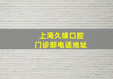 上海久缘口腔门诊部电话地址