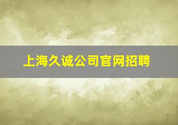 上海久诚公司官网招聘